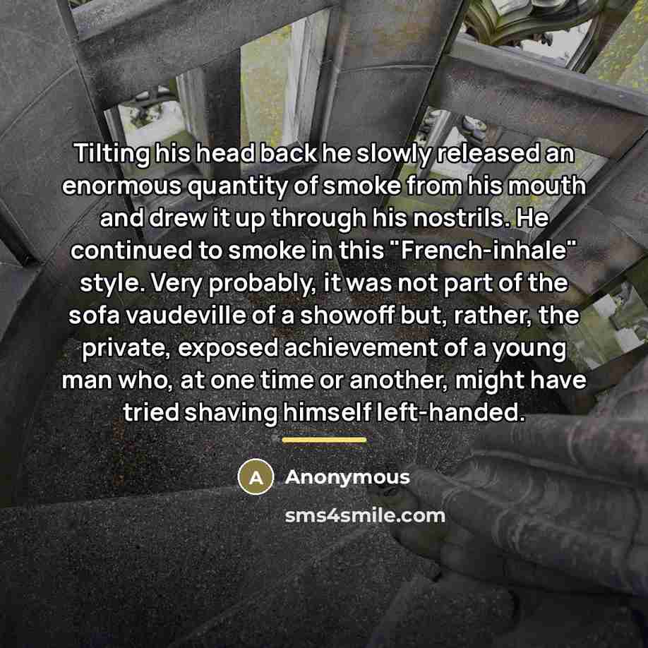 “Tilting his head back he slowly released an enormous quantity…” quote by Anonymous