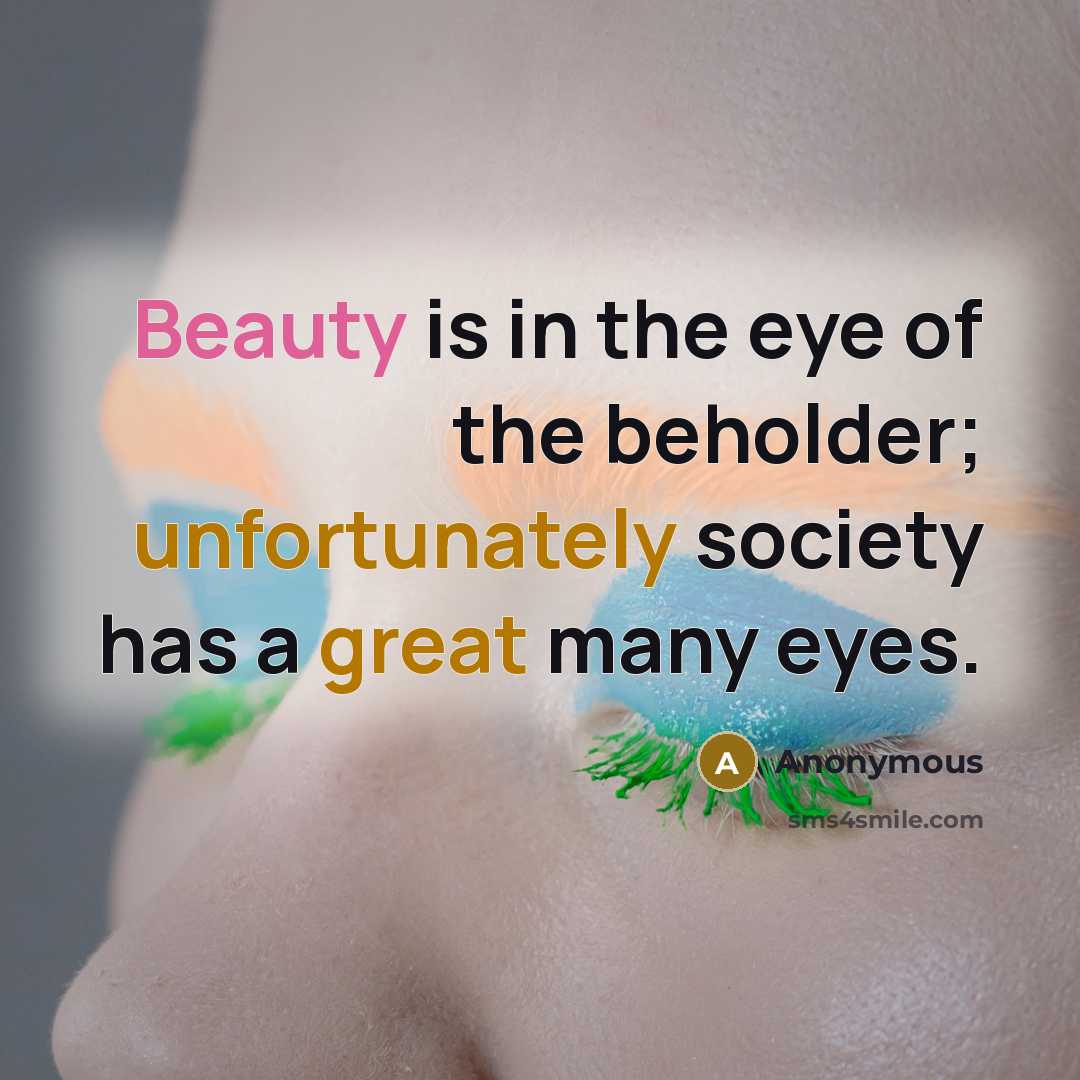 “Beauty is in the eye of the beholder; unfortunately society…” quote by Anonymous