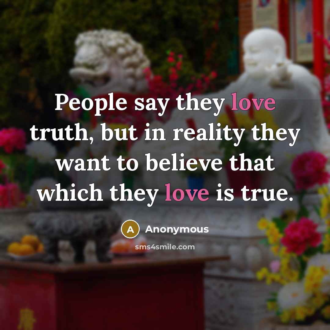 “People say they love truth, but in reality they want…” quote by Anonymous
