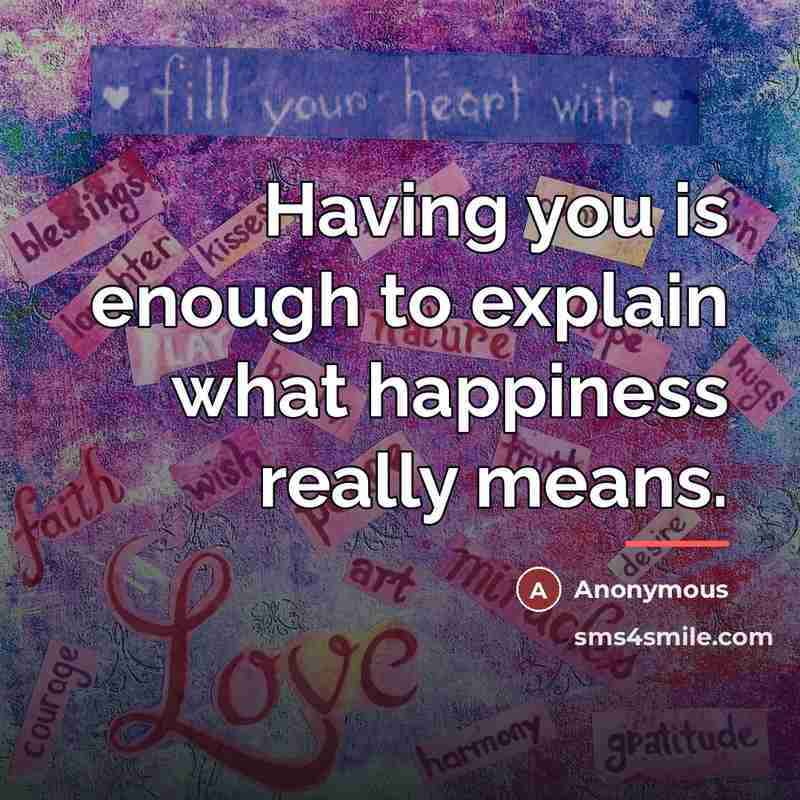 “Having you is enough to explain what happiness really means.…” quote by Anonymous