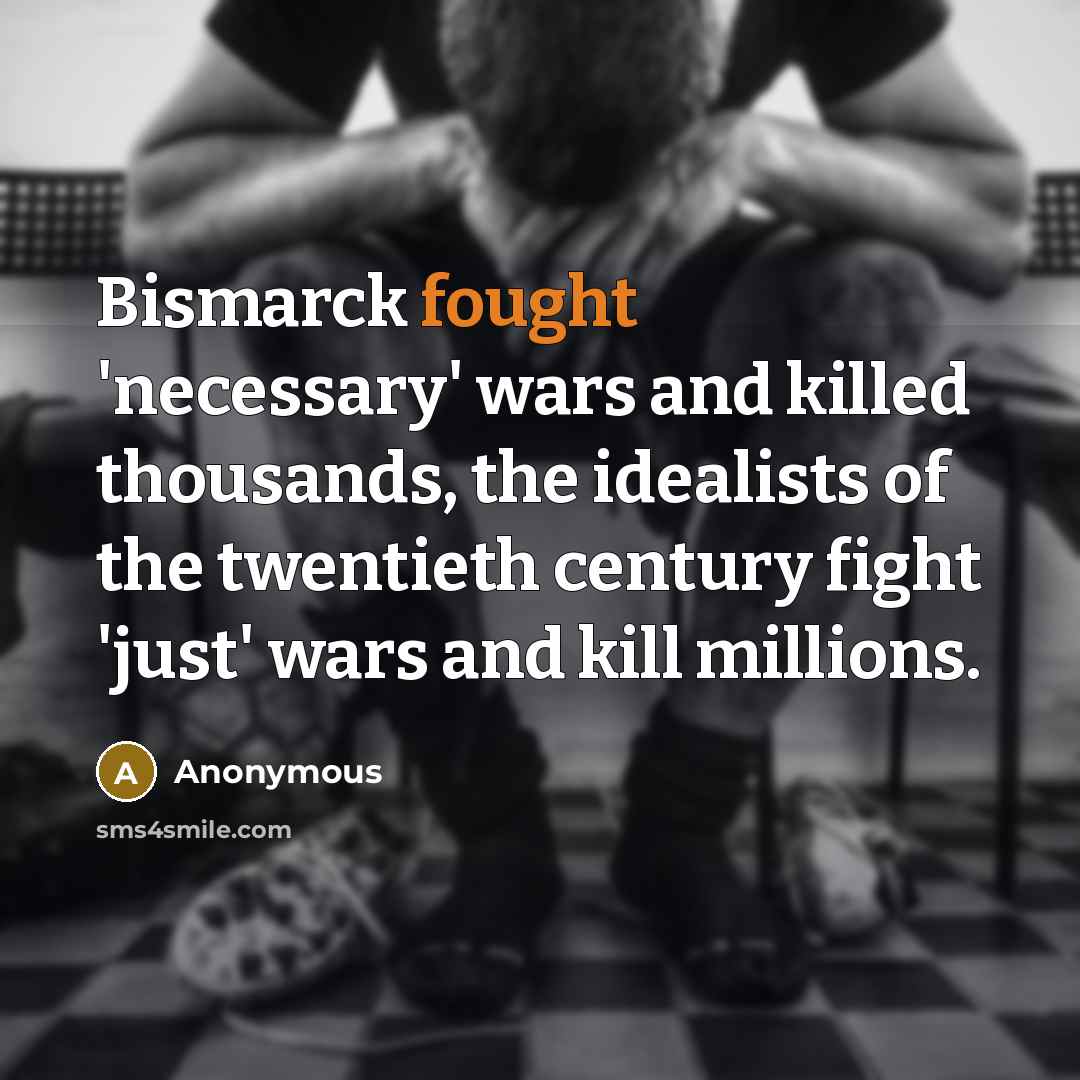 “Bismarck fought 'necessary' wars and killed thousands, the idealists of…” quote by Anonymous