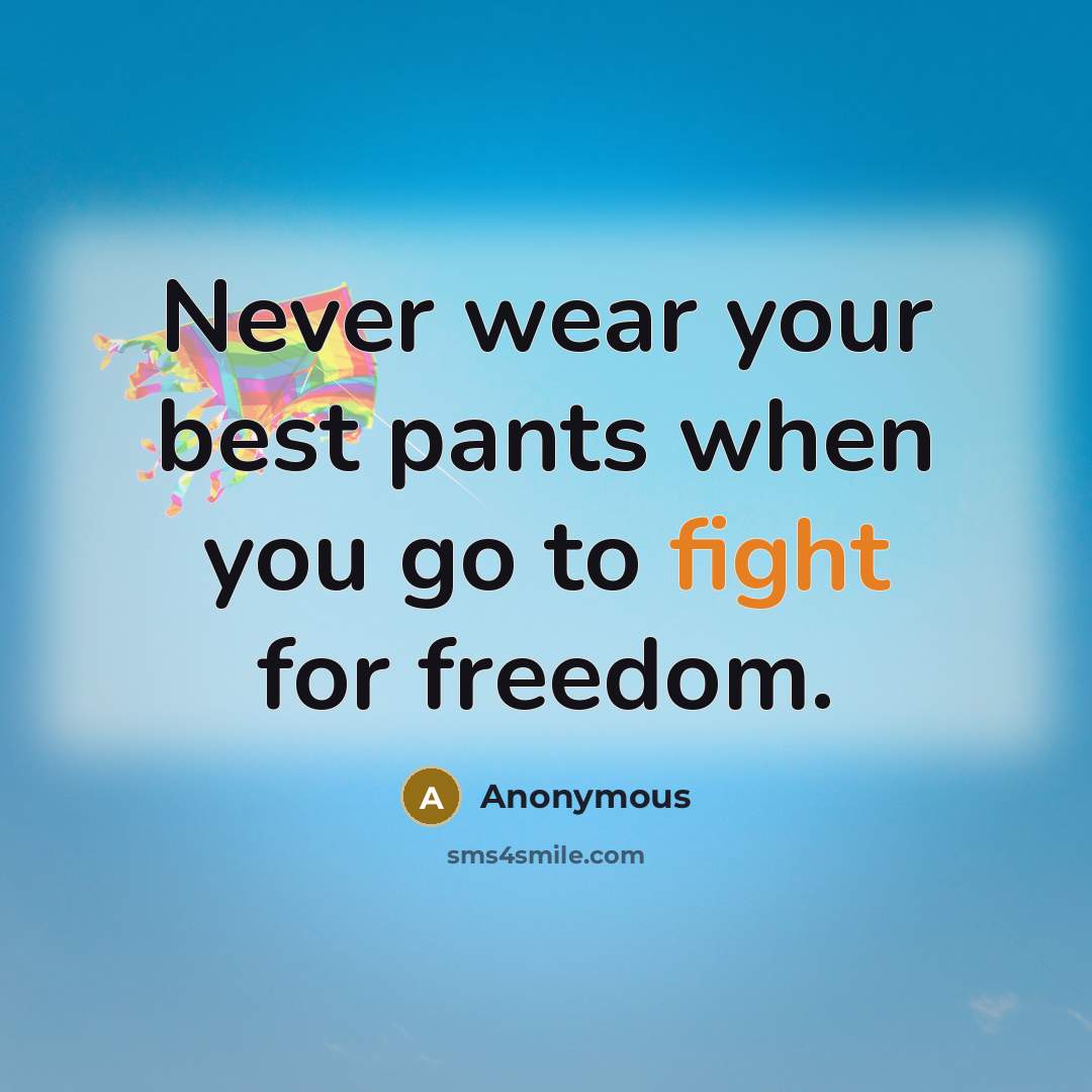 “Never wear your best pants when you go to fight…” quote by Anonymous