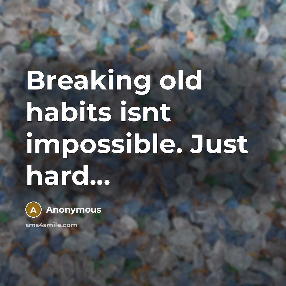 “Breaking old habits isnt impossible. Just hard...” quote by Anonymous