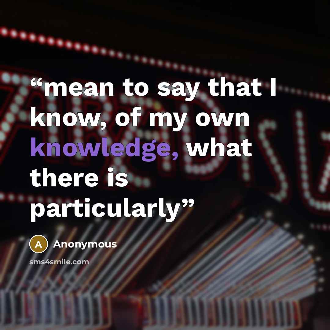 “mean to say that I know, of my own knowledge, what there is particularly” quote by Anonymous