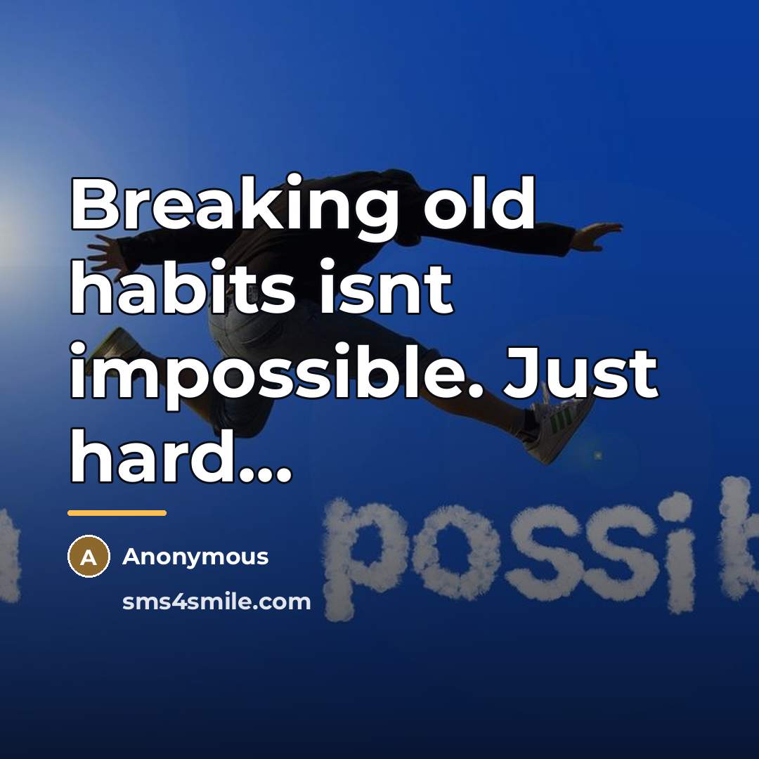 “Breaking old habits isnt impossible. Just hard...…” quote by Anonymous