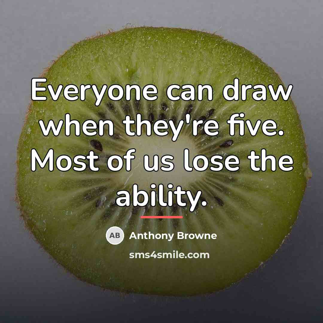 “Everyone can draw when they're five. Most of us lose…” quote by Anthony Browne