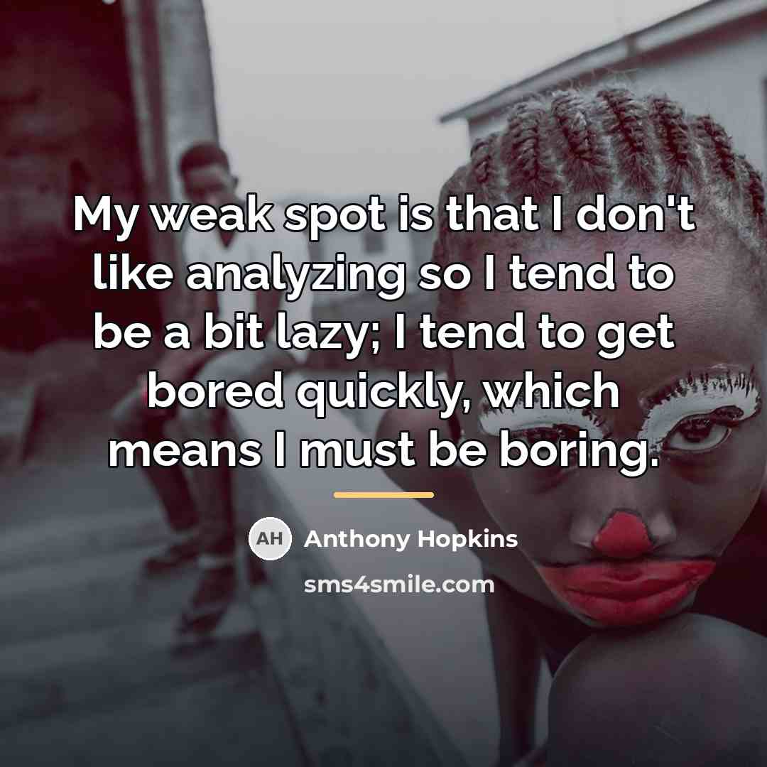 “My weak spot is that I don't like analyzing so…” quote by Anthony Hopkins