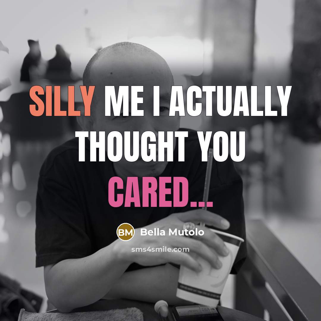 “Silly Me I Actually Thought You Cared...” quote by Bella Mutolo