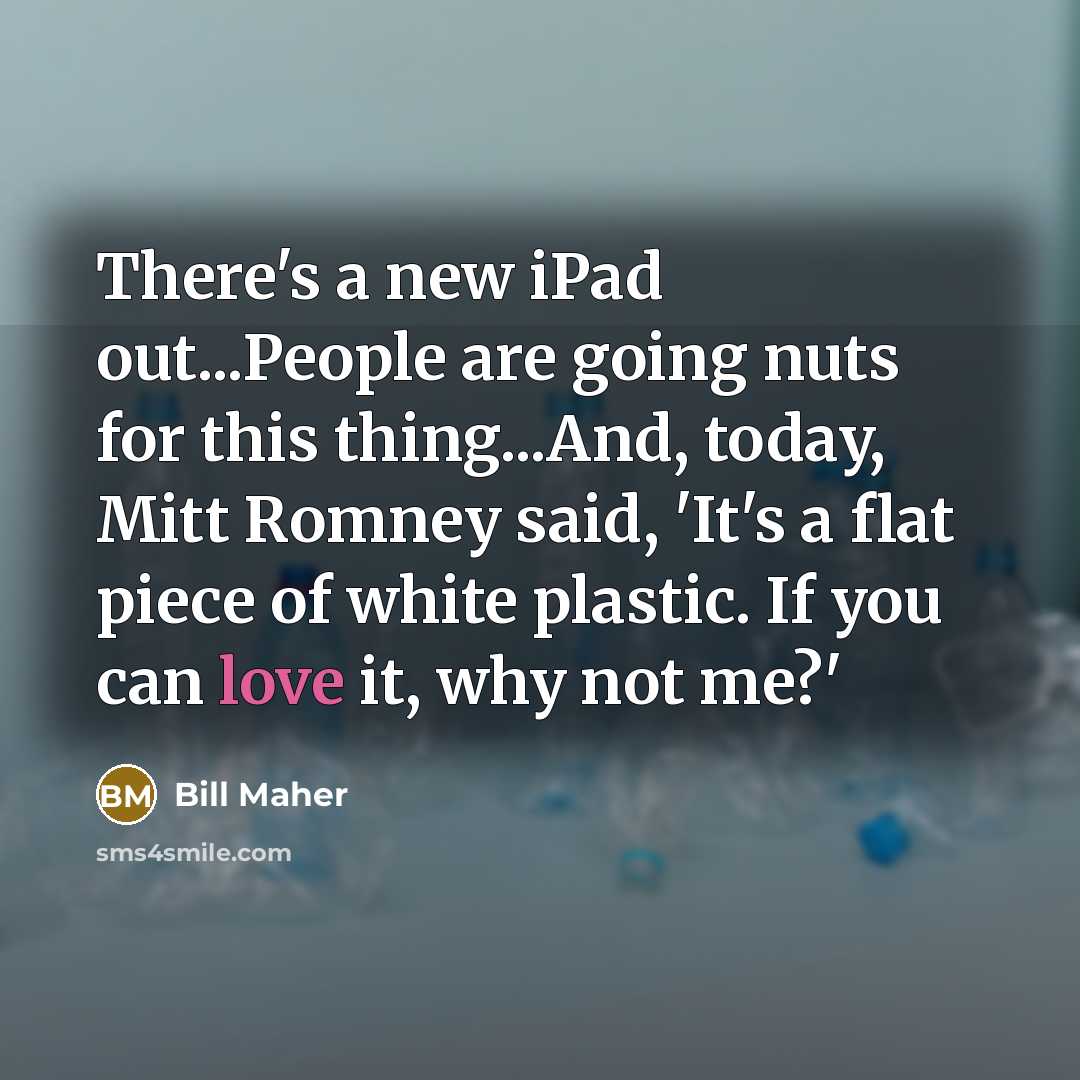 “There's a new iPad out...People are going nuts for this…” quote by Bill Maher