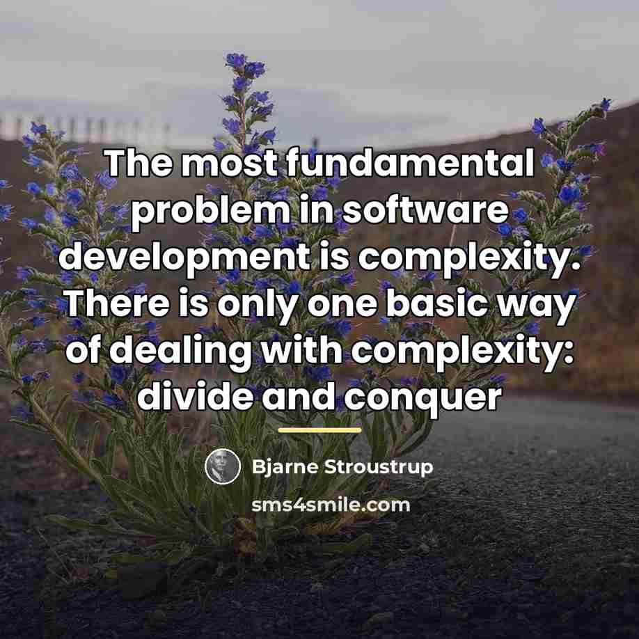 “The most fundamental problem in software development is complexity. There…” quote by Bjarne Stroustrup