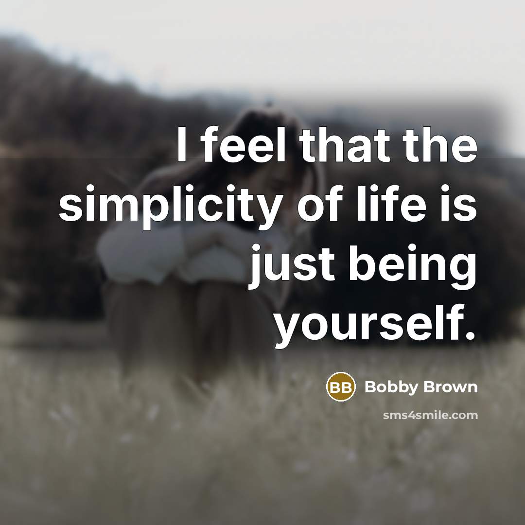 “I feel that the simplicity of life is just being…” quote by Bobby Brown