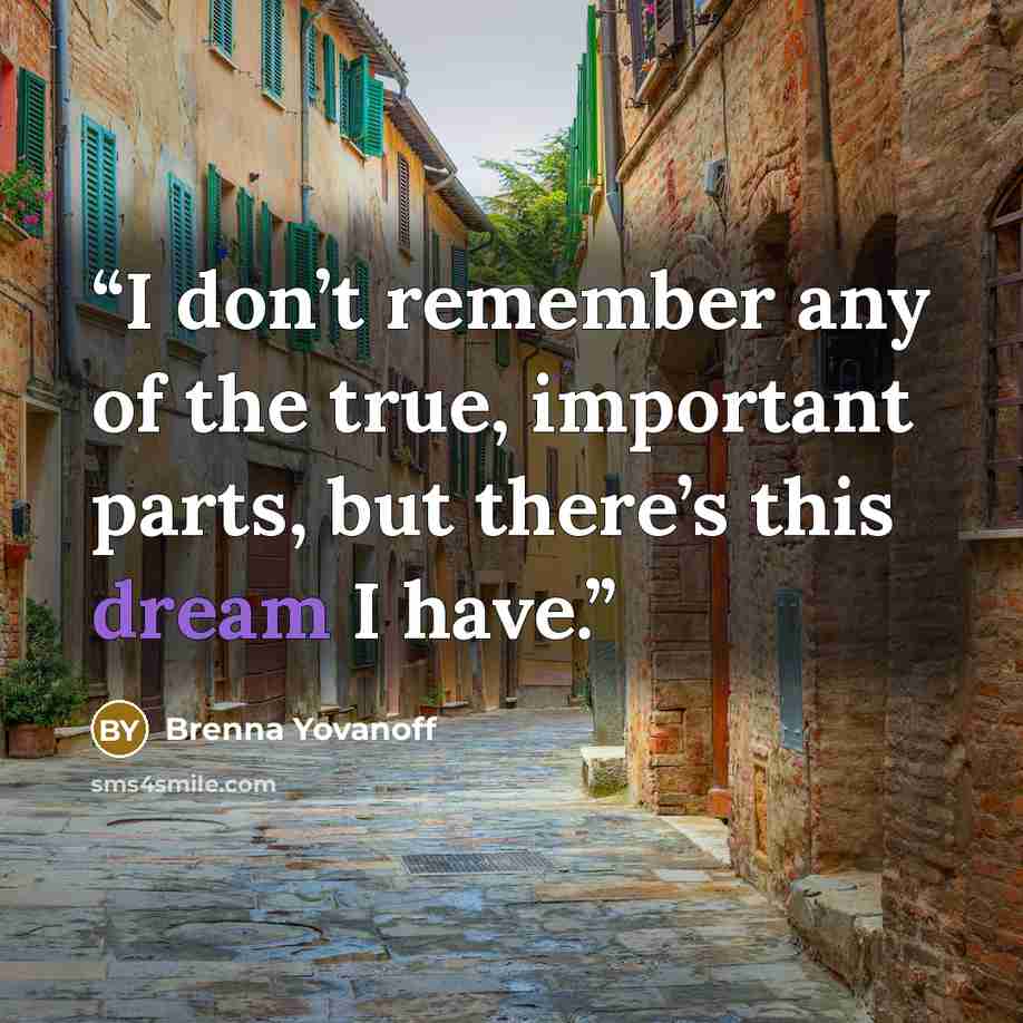 “I don’t remember any of the true, important parts, but there’s this dream I have.” quote by Brenna Yovanoff