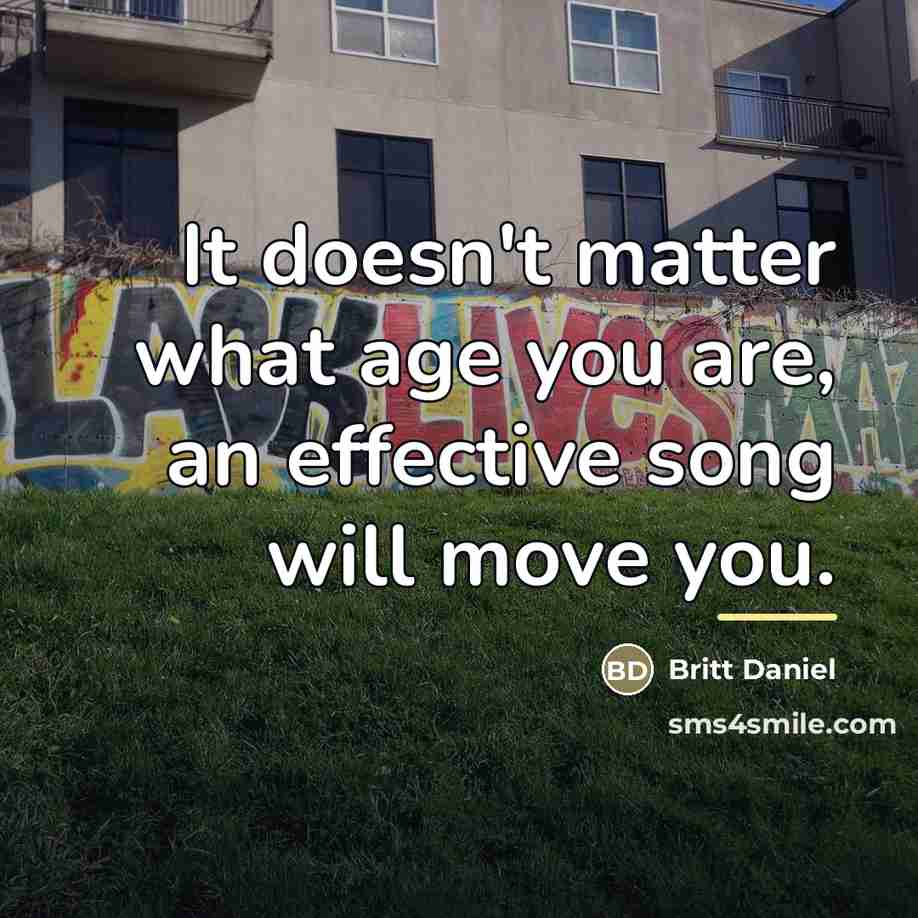 “It doesn't matter what age you are, an effective song…” quote by Britt Daniel