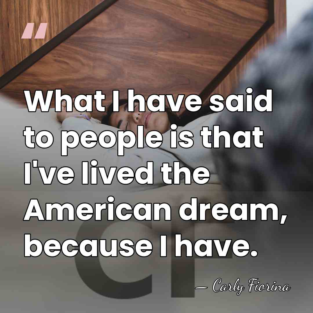 What I have said to people is that I've lived the American&hellip; - Carly Fiorina