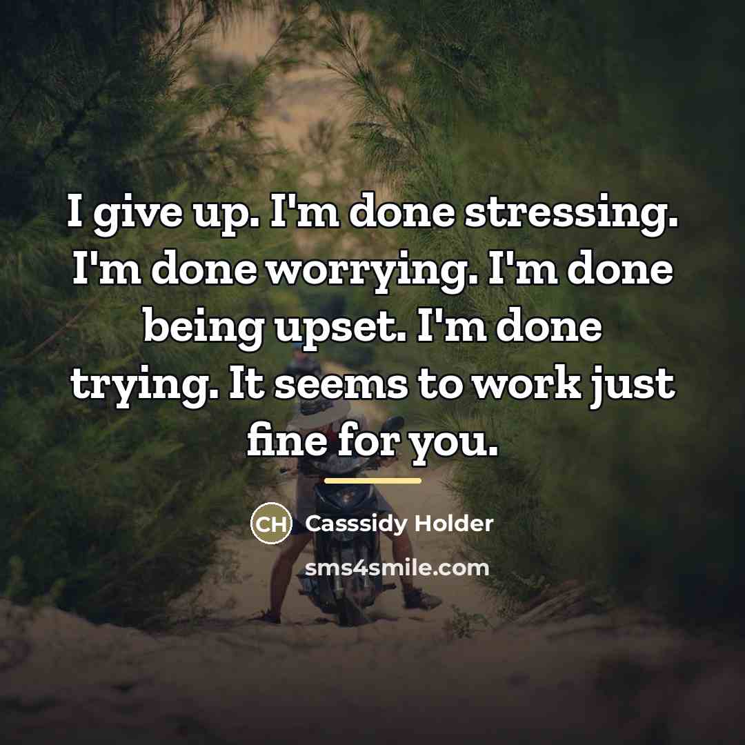 “I give up. I'm done stressing. I'm done worrying. I'm…” quote by Casssidy Holder