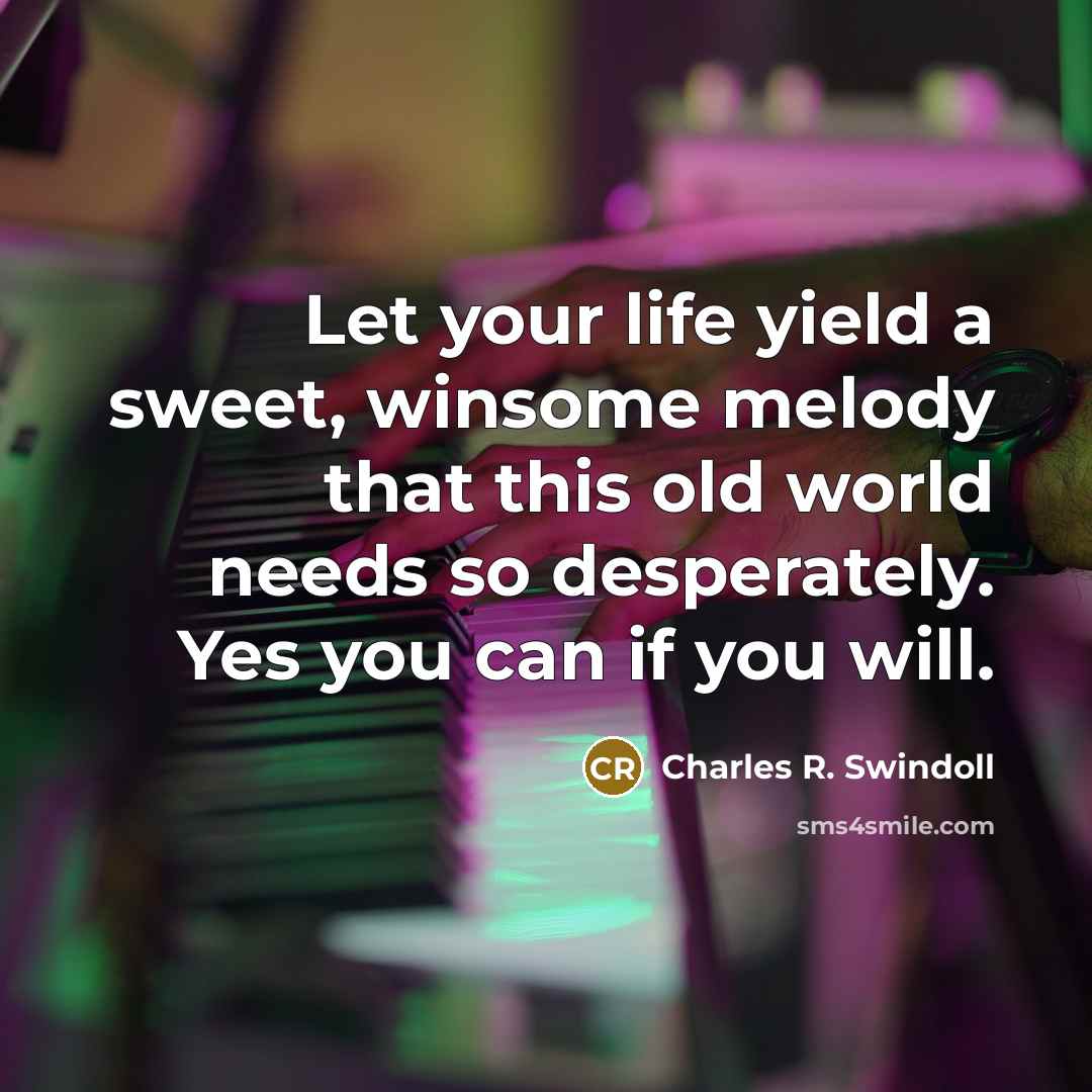 “Let your life yield a sweet, winsome melody that this…” quote by Charles R. Swindoll