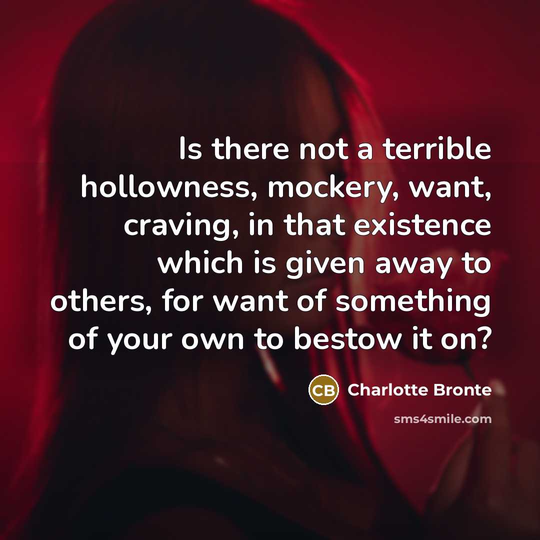“Is there not a terrible hollowness, mockery, want, craving, in…” quote by Charlotte Bronte