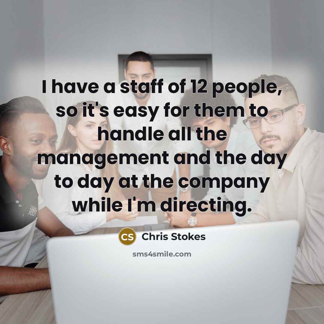 “I have a staff of 12 people, so it's easy…” quote by Chris Stokes