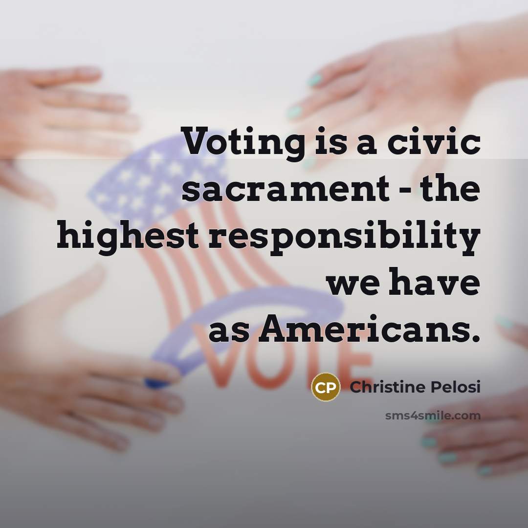 “Voting is a civic sacrament - the highest responsibility we…” quote by Christine Pelosi