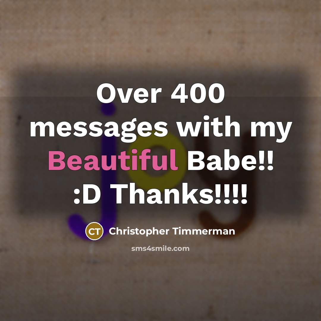 “Over 400 messages with my Beautiful Babe!! :D Thanks!!!!” quote by Christopher Timmerman