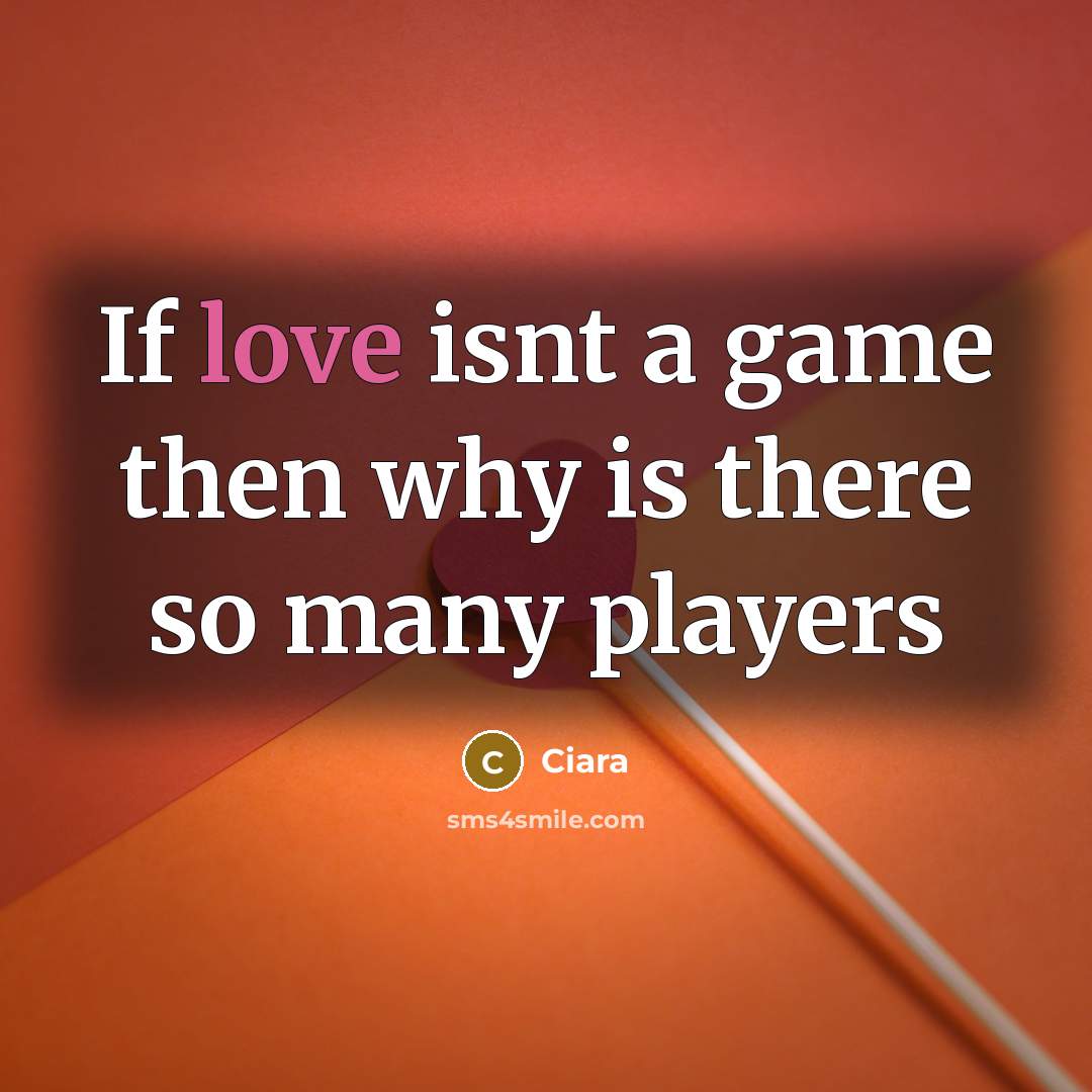 “If love isnt a game then why is there so many players” quote by Ciara
