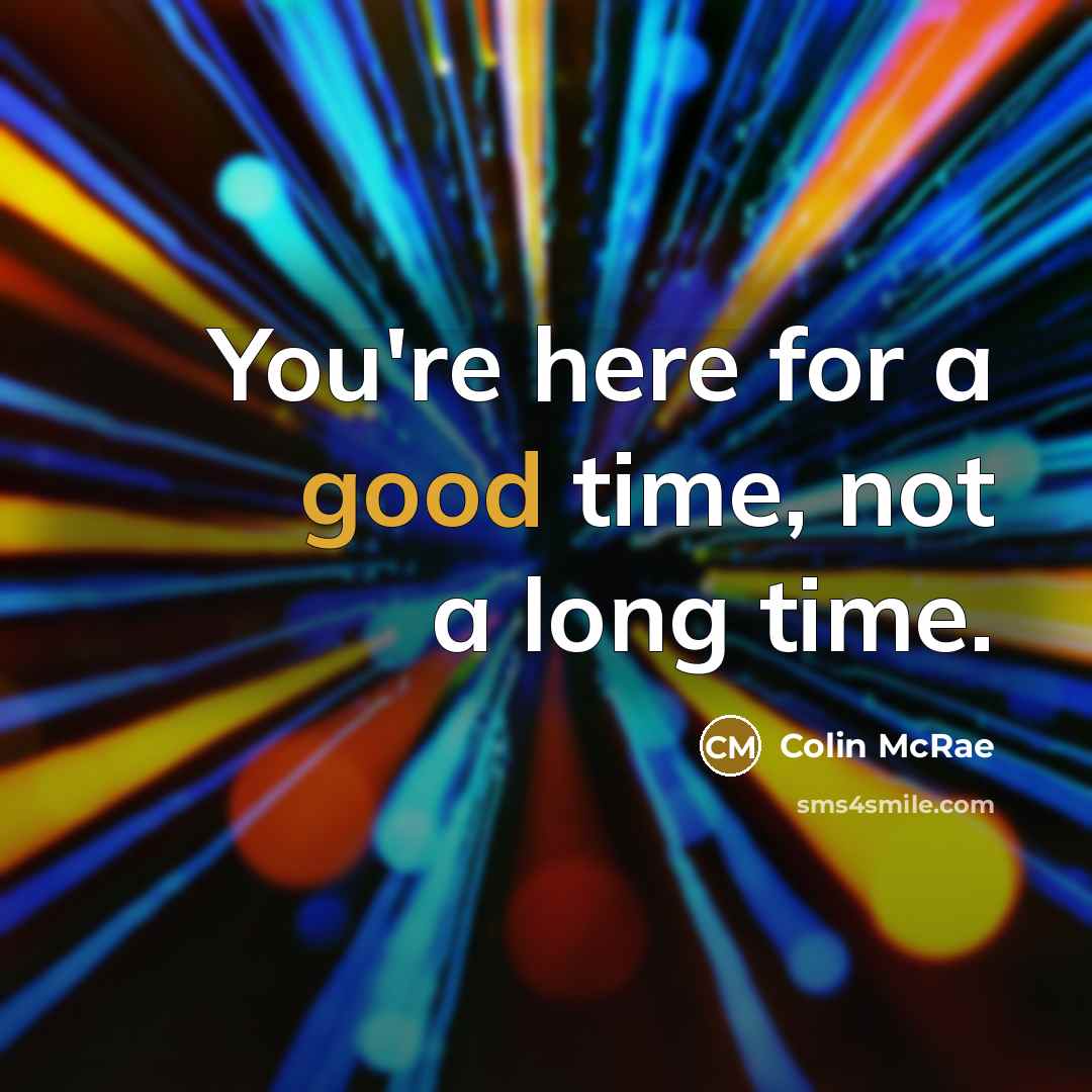 “You're here for a good time, not a long time.…” quote by Colin McRae