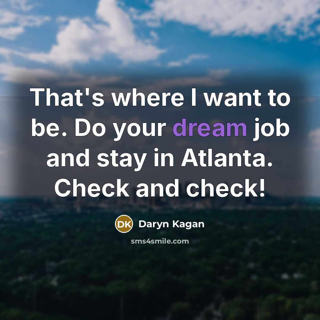 “That's where I want to be. Do your dream job and stay in Atlanta. Check and check!” quote by Daryn Kagan