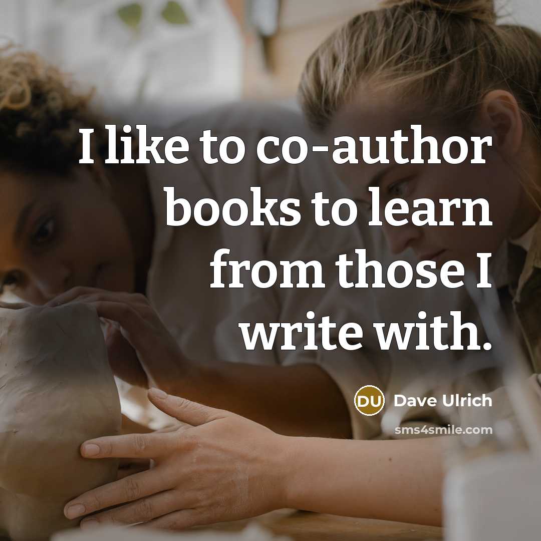 “I like to co-author books to learn from those I…” quote by Dave Ulrich