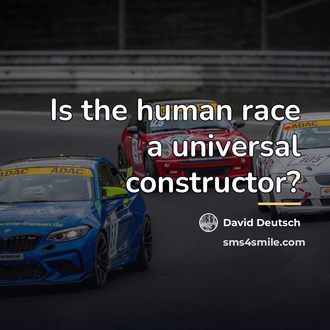 “Is the human race a universal constructor?…” quote by David Deutsch