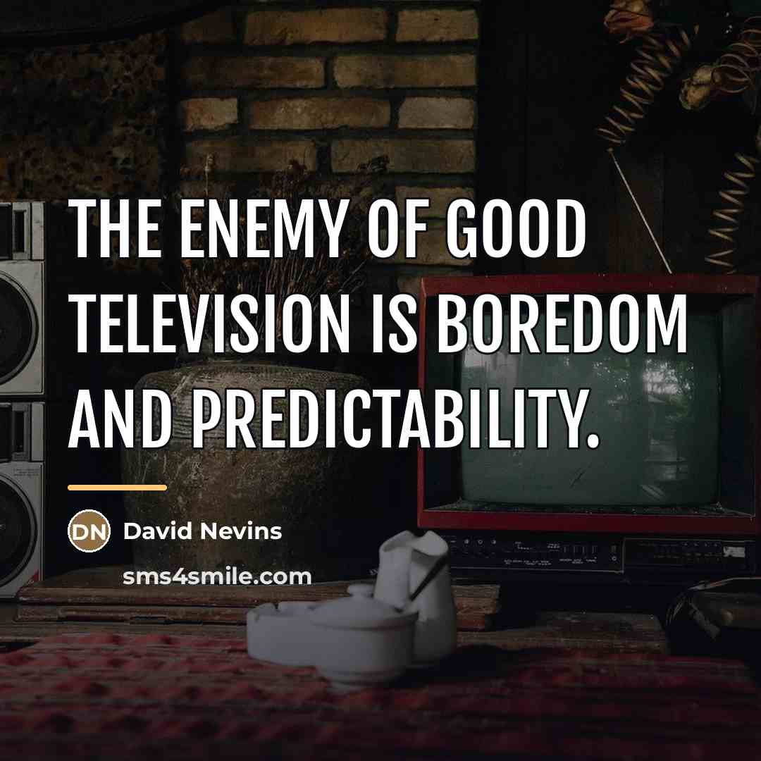“The enemy of good television is boredom and predictability.…” quote by David Nevins