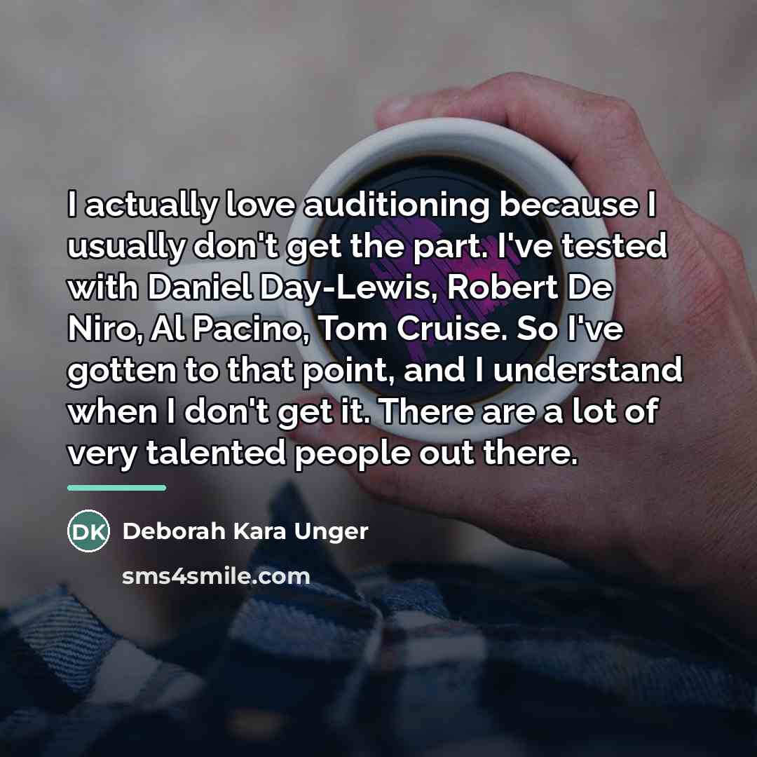 “I actually love auditioning because I usually don't get the…” quote by Deborah Kara Unger
