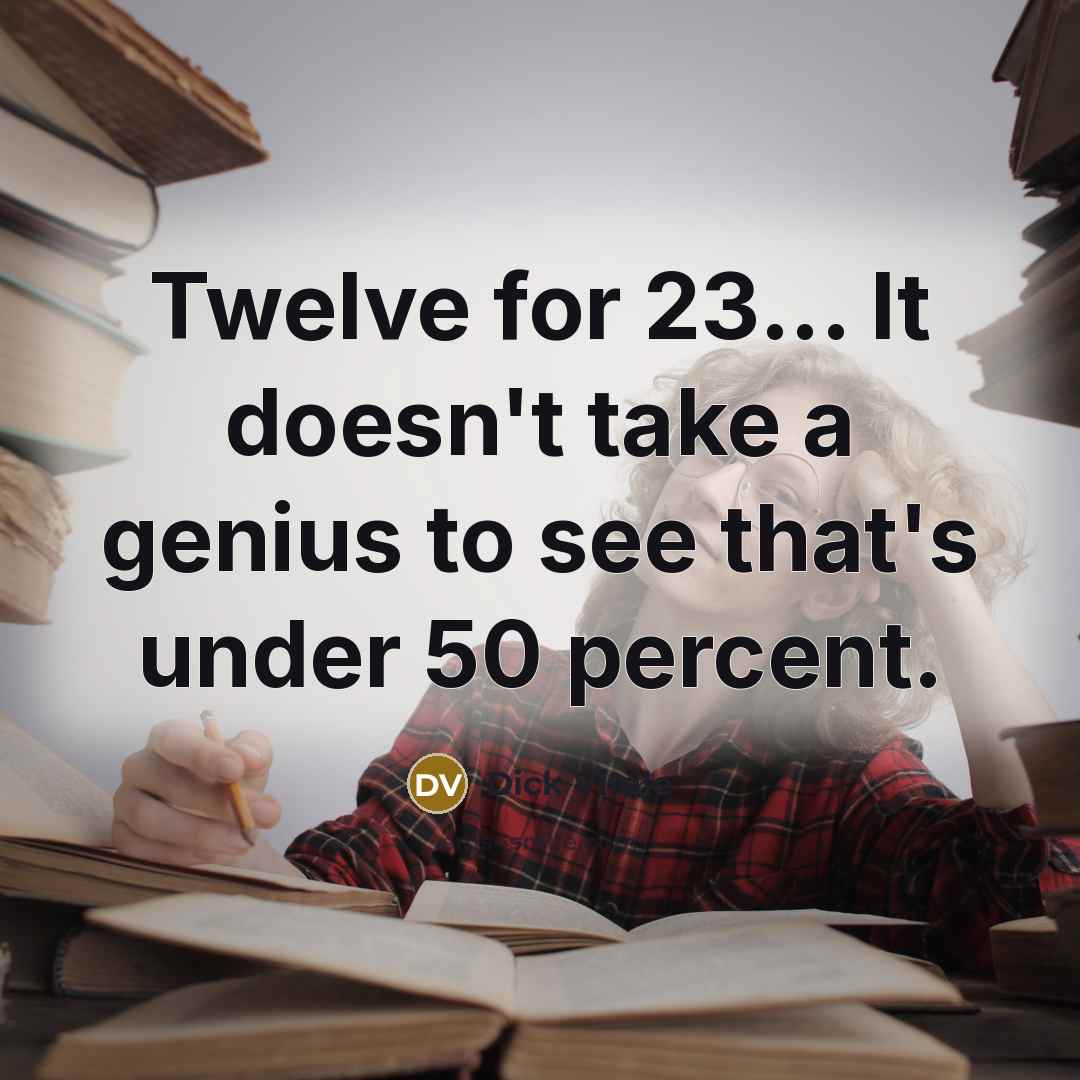 “Twelve for 23... It doesn't take a genius to see…” quote by Dick Vitale