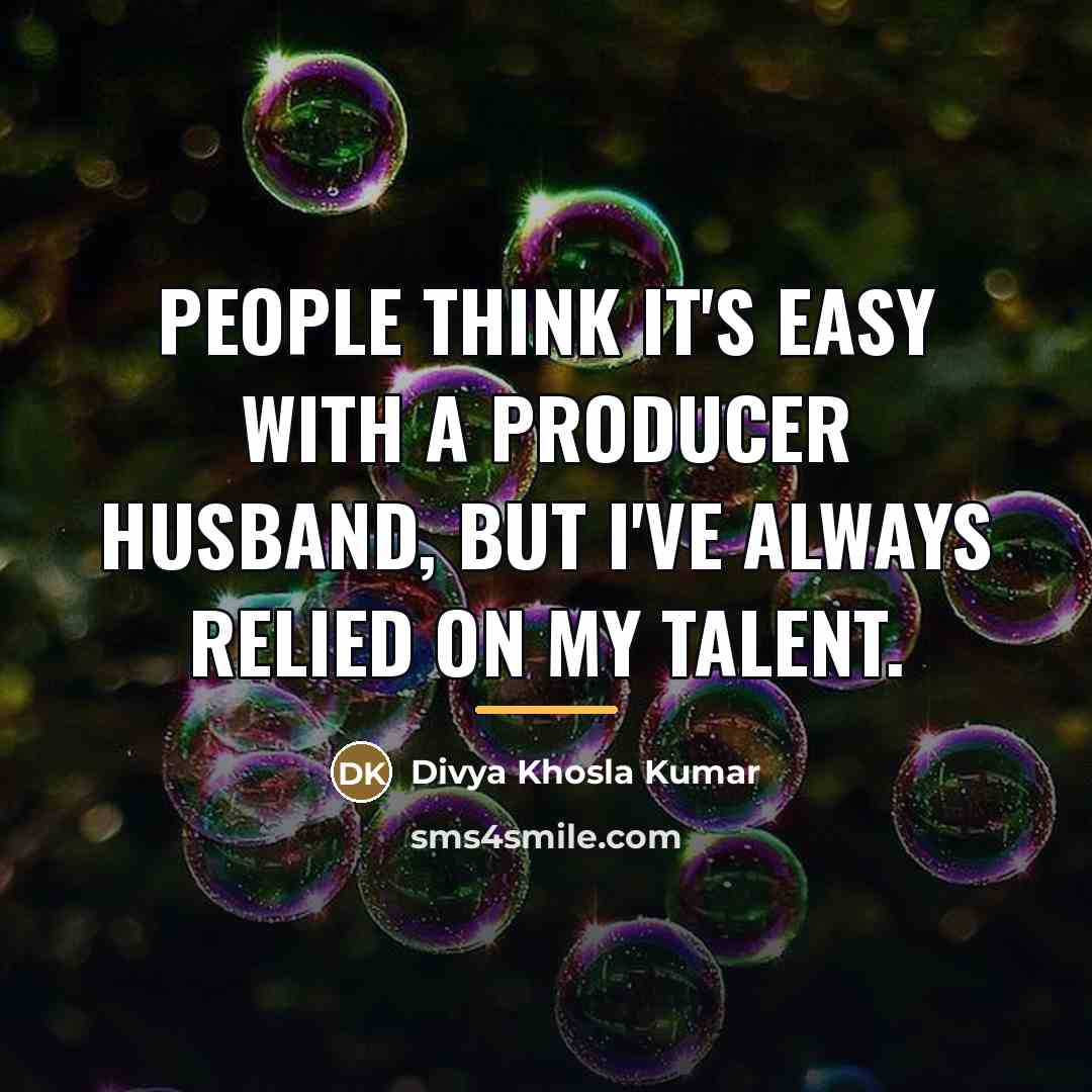 “People think it's easy with a producer husband, but I've…” quote by Divya Khosla Kumar