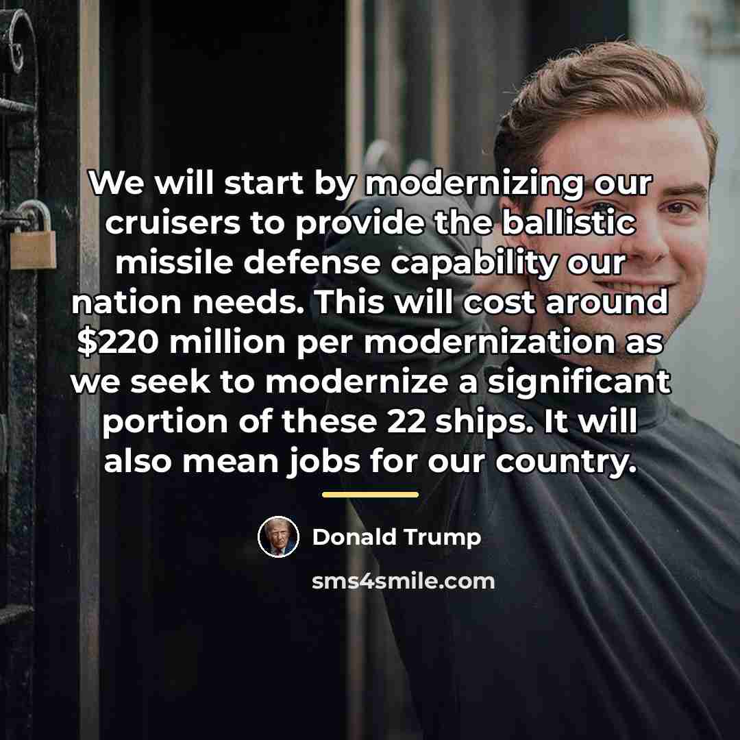 “We will start by modernizing our cruisers to provide the…” quote by Donald Trump