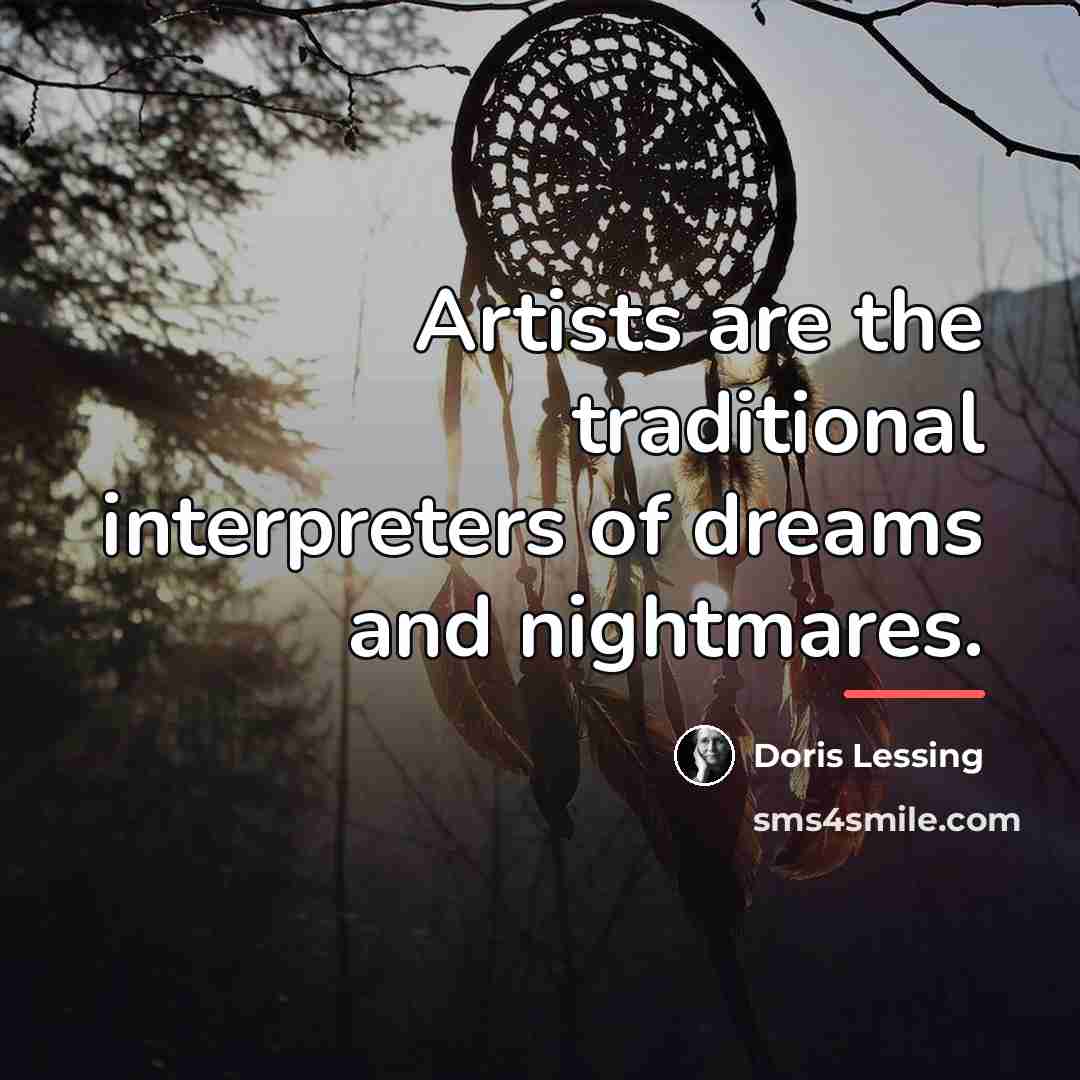 “Artists are the traditional interpreters of dreams and nightmares.…” quote by Doris Lessing