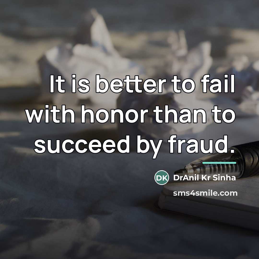 “It is better to fail with honor than to succeed…” quote by DrAnil Kr Sinha