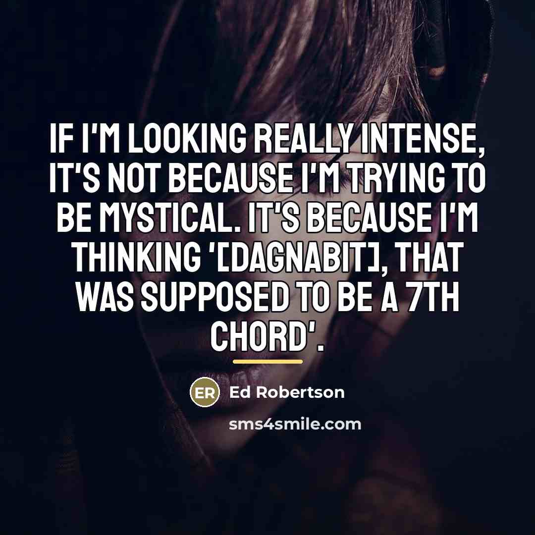 “If I'm looking really intense, it's not because I'm trying…” quote by Ed Robertson