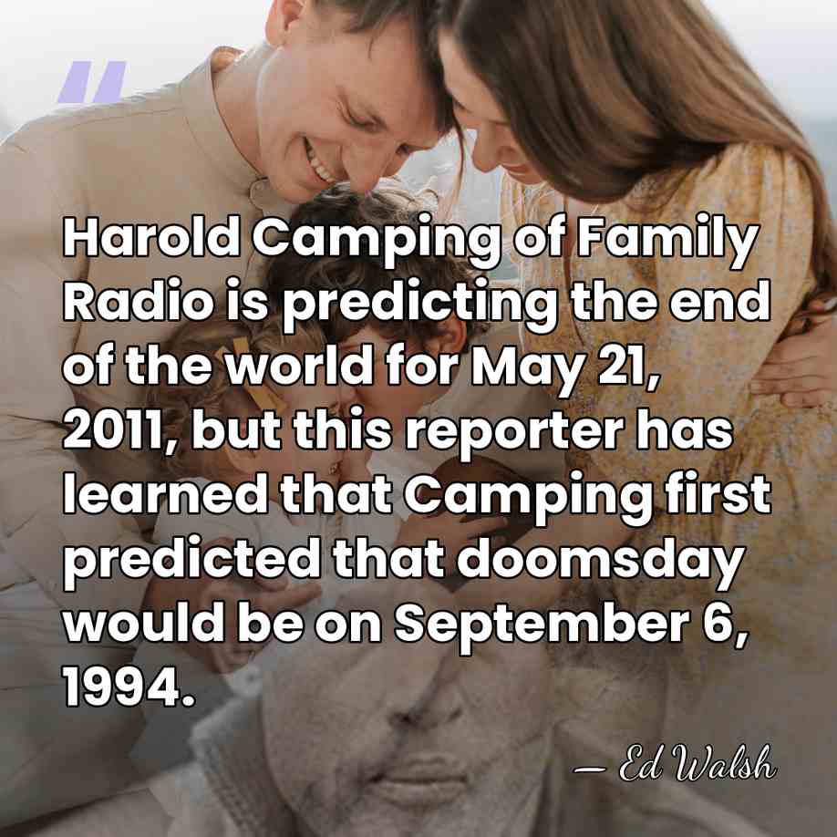 Harold Camping of Family Radio is predicting the end of the world&hellip; - Ed Walsh
