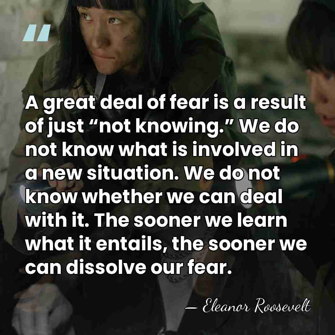 A great deal of fear is a result of just “not knowing.”&hellip; - Eleanor Roosevelt