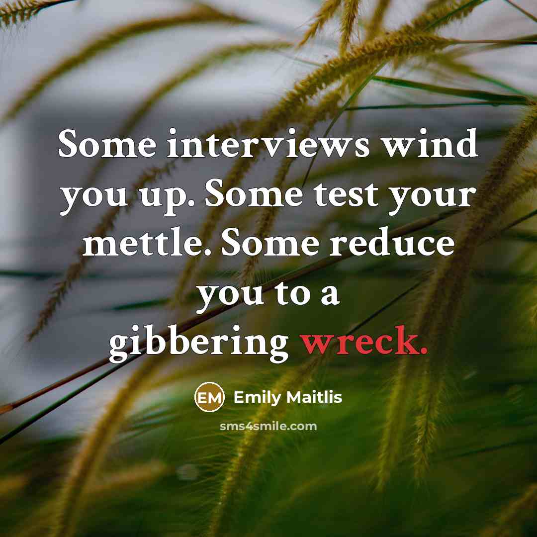 “Some interviews wind you up. Some test your mettle. Some reduce you to a gibbering wreck.” quote by Emily Maitlis