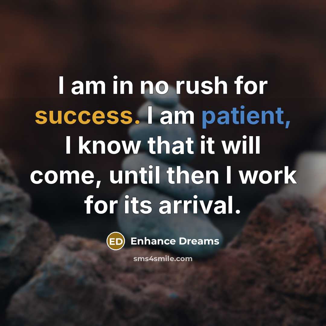 “I am in no rush for success. I am patient, I know that it will come, until then I work for its arrival.” quote by Enhance Dreams