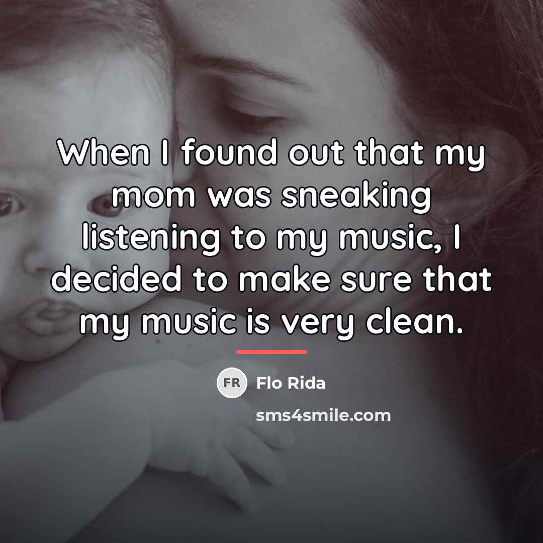 “When I found out that my mom was sneaking listening…” quote by Flo Rida