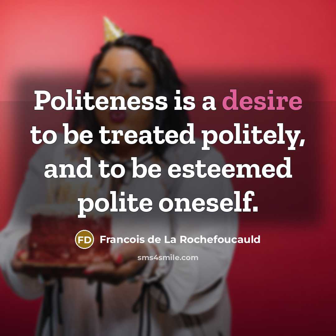 “Politeness is a desire to be treated politely, and to…” quote by Francois de La Rochefoucauld