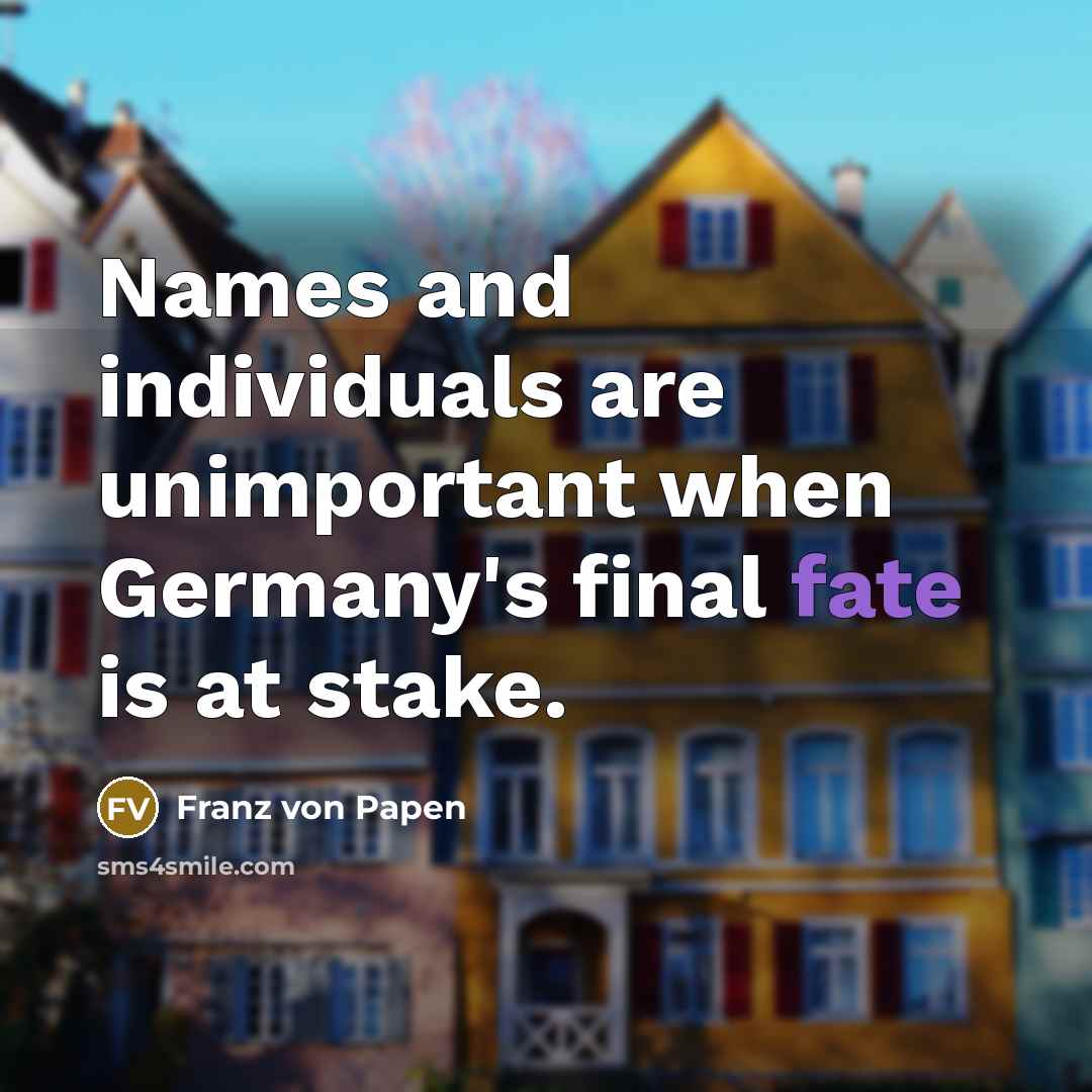 “Names and individuals are unimportant when Germany's final fate is…” quote by Franz von Papen