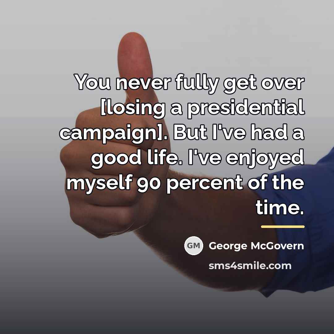 “You never fully get over [losing a presidential campaign]. But…” quote by George McGovern