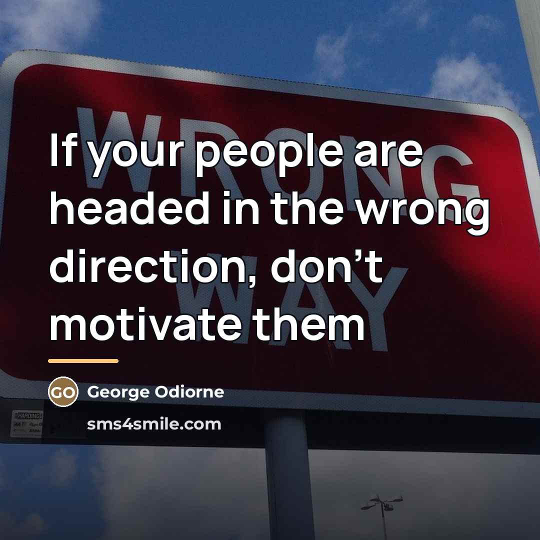 “If your people are headed in the wrong direction, don't…” quote by George Odiorne