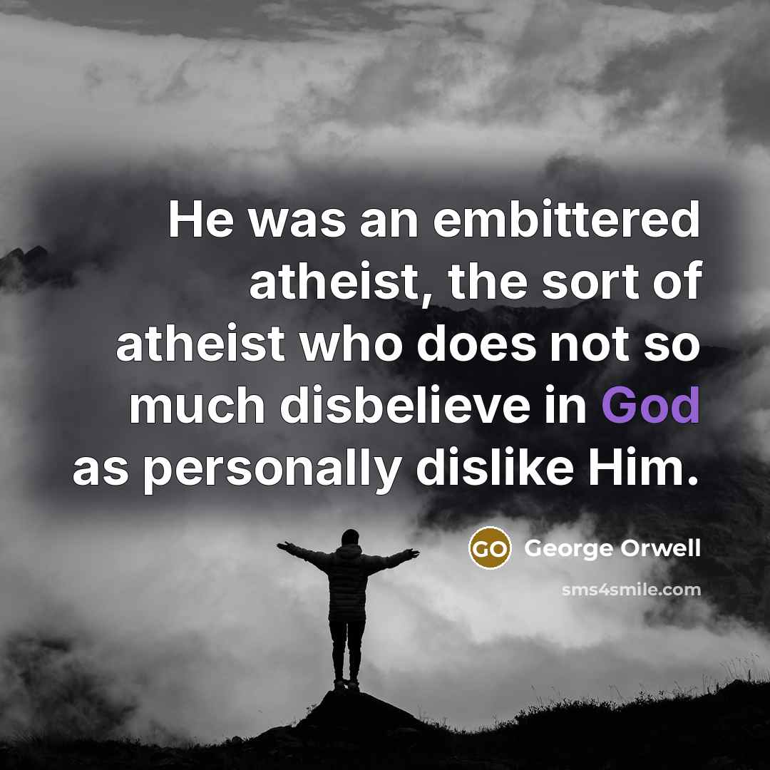 “He was an embittered atheist, the sort of atheist who…” quote by George Orwell