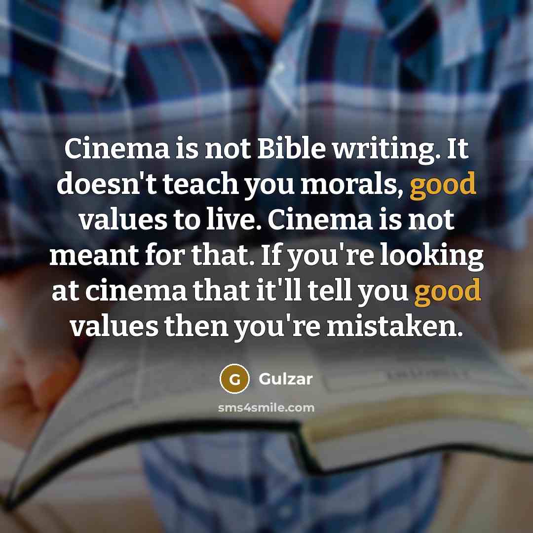 “Cinema is not Bible writing. It doesn't teach you morals,…” quote by Gulzar