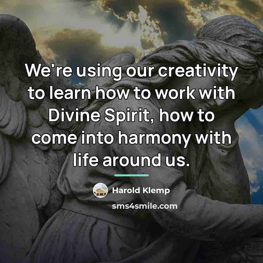 “We're using our creativity to learn how to work with…” quote by Harold Klemp
