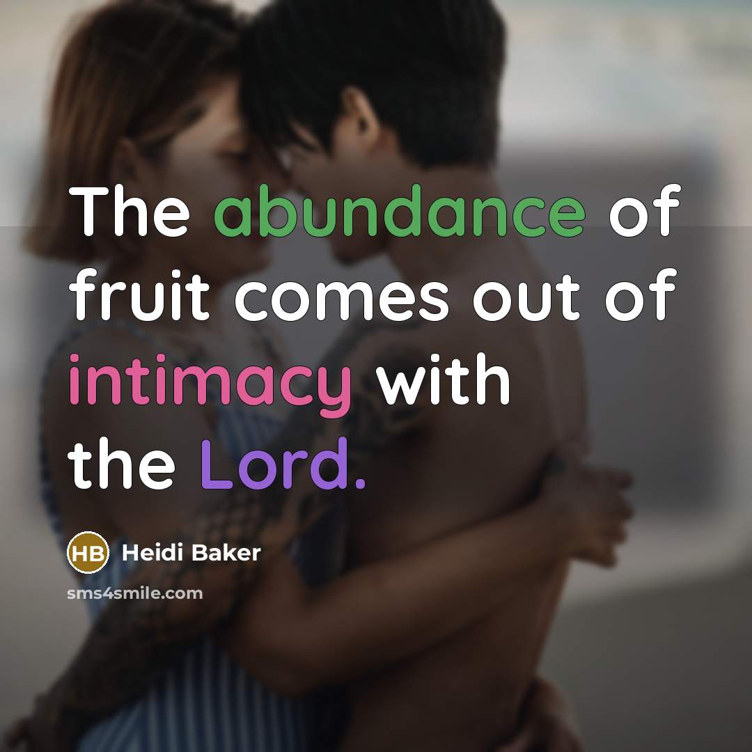 “The abundance of fruit comes out of intimacy with the…” quote by Heidi Baker